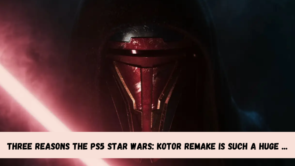 three reasons the ps5 star wars kotor remake is such a huge ...